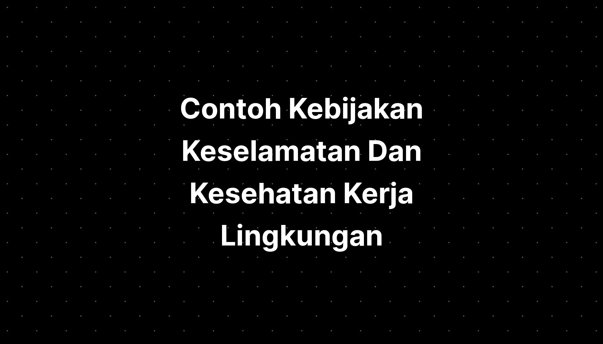 Contoh Kebijakan Keselamatan Dan Kesehatan Kerja Lingkungan Imagesee